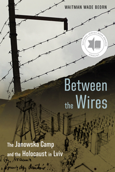 Hardcover Between the Wires: The Janowska Camp and the Holocaust in LVIV Book