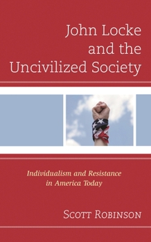 Hardcover John Locke and the Uncivilized Society: Individualism and Resistance in America Today Book