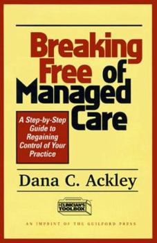 Breaking Free of Managed Care: A Step-by-Step Guide to Regaining Control of Your Practice - Book  of the Clinician's Toolbox