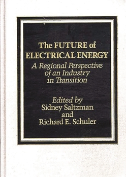 Hardcover The Future of Electrical Energy: A Regional Perspective of an Industry in Transition Book