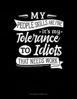 Paperback My People Skills Are Fine It's My Tolerance To Idiots That Needs Work: 6 Columns Columnar Pad Book