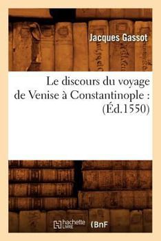 Paperback Le Discours Du Voyage de Venise À Constantinople: (Éd.1550) [French] Book