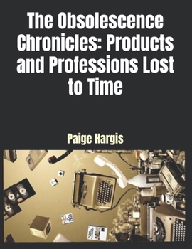 The Obsolescence Chronicles: Products and Professions Lost to Time
