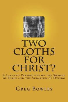 Paperback Two Cloths for Christ?: A Layman's Perspective on the Shroud of Turin and the Sudarium of Oviedo Book