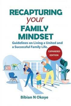 RECAPTURING YOUR FAMILY MINDSET:(EXPANDED EDITION) Guidelines on Living a United and a Successful Family Life.