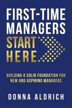 Paperback First-Time Managers Start Here: Building a Solid Foundation for New and Aspiring Managers Book