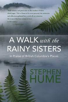Hardcover A Walk with the Rainy Sisters: In Praise of British Columbia's Places Book