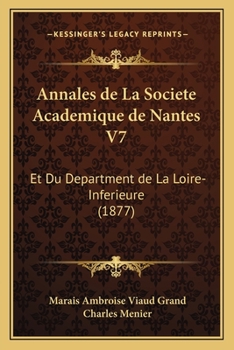 Annales de La Societe Academique de Nantes V7: Et Du Department de La Loire-Inferieure (1877)
