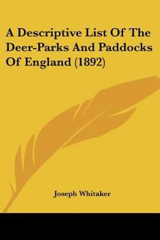 A Descriptive List of the Deer-Parks and Paddocks of England