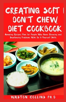 Paperback Creating Soft I Don't Chew Diet Cookbook: Amazing Recipes Plan for People Who Have Chewing and Swallowing Problems With Do It Yourself Skills Book