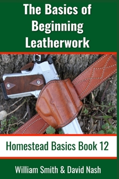 Paperback The Basics of Beginning Leatherwork: Beginner's Guide to Tools, Tips, and Techniques to Basic Leatherwork Book