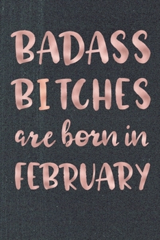 Badass Bitches Are Born In February: Birthday Card Alternative For Women Funny Blank Lined Journal For Badass Bitches Rose Gag Gift