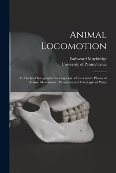 Paperback Animal Locomotion: an Electro-photographic Investigation of Consecutive Phases of Animal Movements: Prospectus and Catalogue of Plates Book