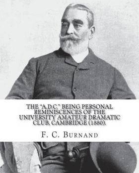 Paperback The "A.D.C." being personal reminiscences of the University Amateur Dramatic Club, Cambridge (1880). By: F. C. Burnand: Sir Francis Cowley Burnand (29 Book