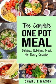 Paperback The Complete One Pot Meal: Delicious, Nutritious Meals for Every Occasion Book