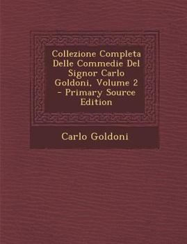 Collezione Completa Delle Commedie del Signor Carlo Goldoni, Volume 2 - Primary Source Edition