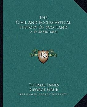 Paperback The Civil And Ecclesiastical History Of Scotland: A. D. 80-818 (1853) Book