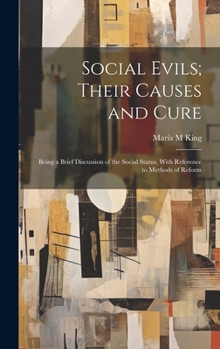 Hardcover Social Evils; Their Causes and Cure: Being a Brief Discussion of the Social Status, With Reference to Methods of Reform Book