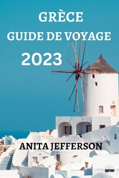 GRÈCE GUIDE DE VOYAGE 2023: TOUT CE QUE VOUS DEVEZ SAVOIR ET FAIRE PENDANT VOTRE VOYAGE (French Edition)