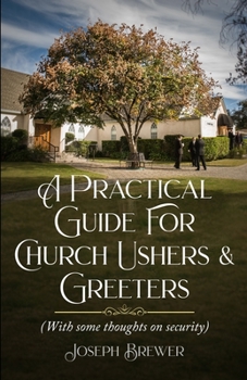 Paperback A Practical Guide for Church Ushers & Greeters: With Some Thoughts On Church Security Book