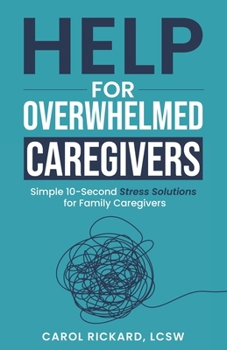 Paperback Help For Overwhelmed Caregivers: Simple 10-Second Stress Solutions for Family Caregivers Book