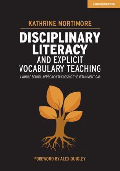 Paperback Disciplinary Literacy and Explicit Vocabulary Teaching: A whole school approach to closing the attainment gap Book