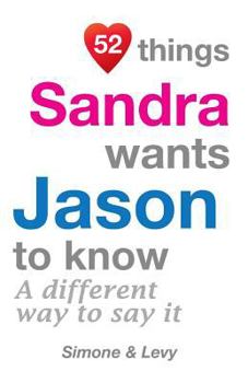 Paperback 52 Things Sandra Wants Jason To Know: A Different Way To Say It Book