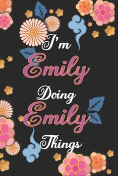 Paperback I'm Emily Doing Emily Things Notebook Birthday Gift: Personalized Name Journal Writing Notebook For Girls and Women, 100 Pages, 6x9, Soft Cover, Matte Book