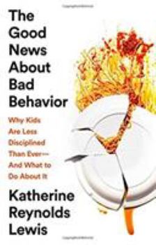 Hardcover The Good News about Bad Behavior: Why Kids Are Less Disciplined Than Ever -- And What to Do about It Book