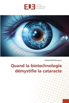 Quand la biotechnologie démystifie la cataracte (French Edition)