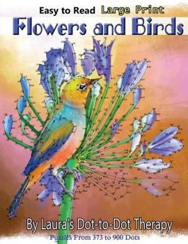 Paperback Easy to Read Large Print Flowers and Birds: Puzzles From 373 to 900 Dots [Large Print] Book