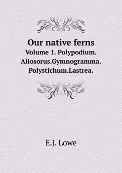 Paperback Our native ferns Volume 1. Polypodium.Allosorus.Gymnogramma.Polystichum.Lastrea. Book
