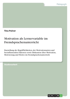 Paperback Motivation als Lernervariable im Fremdsprachenunterricht: Darstellung der Begrifflichkeiten, der Motivationsarten und beeinflussenden Faktoren sowie D [German] Book