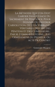 Hardcover La Méthode Que L'on Doit Garder Dans L'usage Du Sacrement De Pénitence, Pour Donner Ou Différer L'absolution, Où L'on Verra Les Véritables Devoirs Des [French] Book
