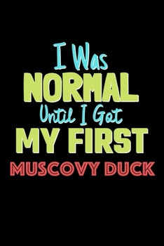 I Was Normal Until I Got My First Muscovy Duck Notebook - Muscovy Duck Lovers and Animals Owners: Lined Notebook / Journal Gift, 120 Pages, 6x9, Soft Cover, Matte Finish