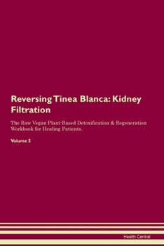 Paperback Reversing Tinea Blanca: Kidney Filtration The Raw Vegan Plant-Based Detoxification & Regeneration Workbook for Healing Patients. Volume 5 Book