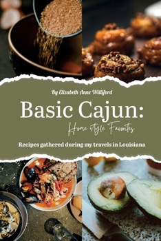 Basic Cajun:Homestyle Favorites: Recipes gathered during my travels through Louisiana