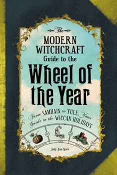 Hardcover The Modern Witchcraft Guide to the Wheel of the Year: From Samhain to Yule, Your Guide to the Wiccan Holidays Book