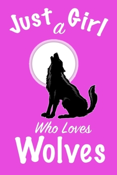Just A Girl Who Loves Wolves Journal: Girls Journal, Wolves Journal,Wolf Gifts for Women ,Cute Wolves Lovers Gift for Girls Notebook Journal