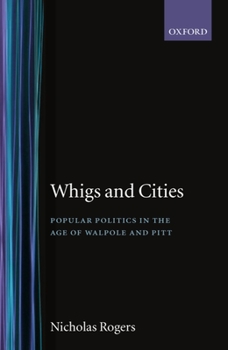 Hardcover Whigs and Cities: Popular Politics in the Age of Walpole and Pitt Book