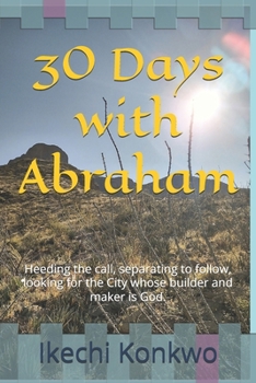 Paperback 30 Days with Abraham: Heeding the call, separating to follow, looking for the City whose builder and maker is God. Book