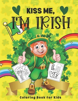 Paperback Kiss Me, I'm Irish: St. Patrick's day Coloring Book for Kids Coloring Book for Creativity and Relaxation Fun Activity for Kids Book