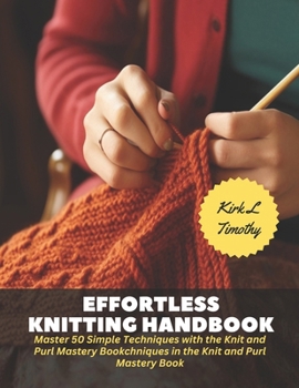 Paperback Effortless Knitting Handbook: Master 50 Simple Techniques with the Knit and Purl Mastery Book