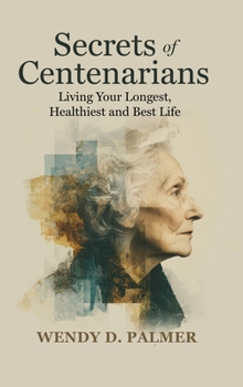 Secrets of Centenarians: Living Your Longest, Healthiest and Best Life