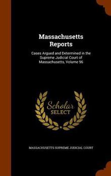 Hardcover Massachusetts Reports: Cases Argued and Determined in the Supreme Judicial Court of Massachusetts, Volume 96 Book