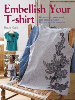 Paperback Embellish Your T-Shirt: 50 Ways to Create Your Own Style, Includes 35 Step-By-Step Projects Book