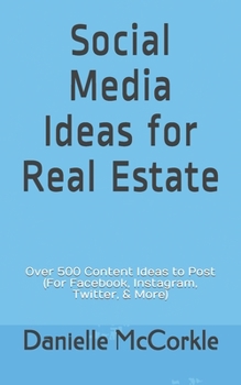 Social Media Ideas for Real Estate: Over 500 Content Ideas to Post (For Facebook, Instagram, Twitter, & More)