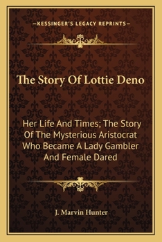 Paperback The Story Of Lottie Deno: Her Life And Times; The Story Of The Mysterious Aristocrat Who Became A Lady Gambler And Female Dared Book