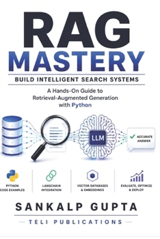 RAG Mastery – Build Intelligent Search Systems: A Hands-On Guide to Retrieval-Augmented Generation with Python (The AI Masterclass Series)