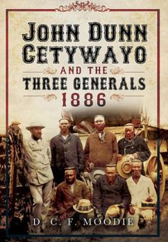 Hardcover John Dunn Cetywayo, and the Three Generals: Pietermaritzburg, Natal, May, 1861-1879 Book